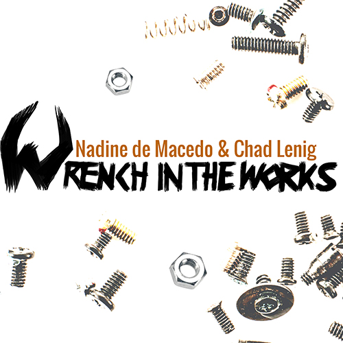 Nadine de Macedo & Chad Lenig - Wrench In The Works