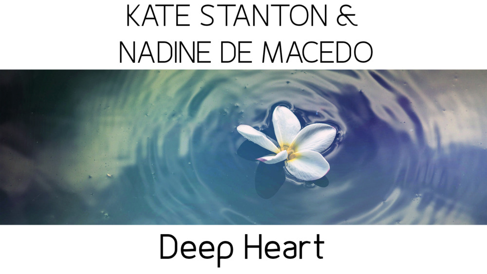 Kate Stanton & Nadine de Macedo - Deep Heart