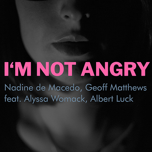 Nadine de Macedo, Geoff Matthews feat. Alyssa Womack, Albert Luck - I'm not angry