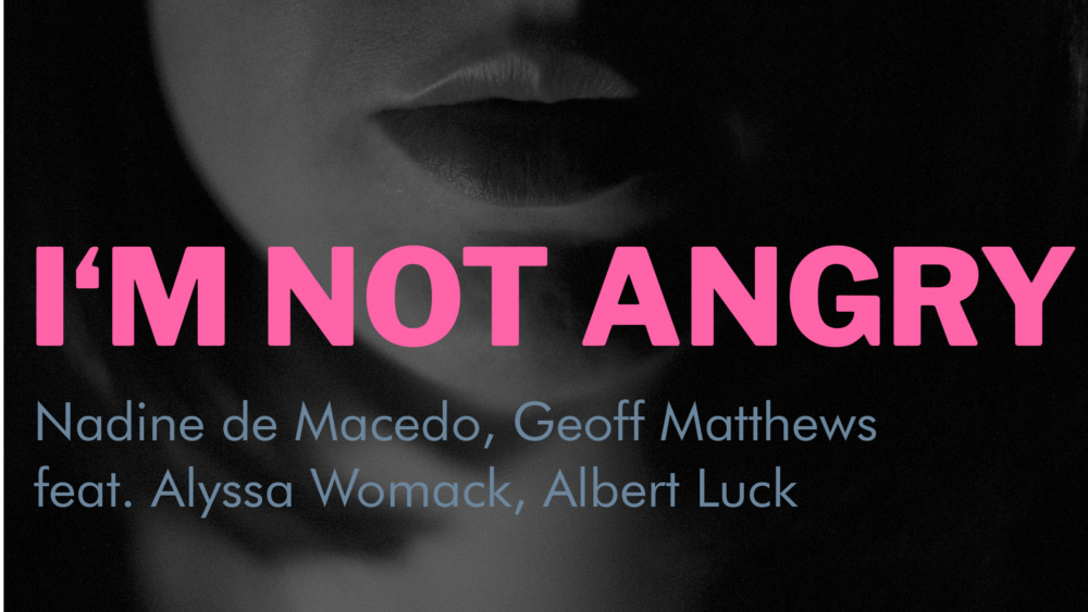 Nadine de Macedo, Geoff Matthews feat. Alyssa Womack, Albert Luck - I'm not angry