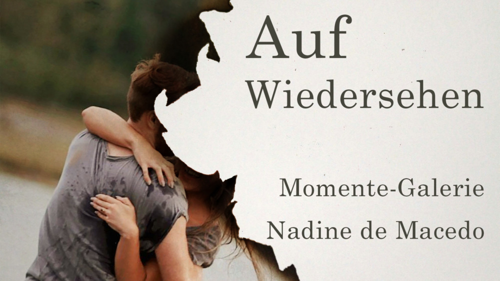 Momente-Galerie & Nadine de Macedo - Auf Wiedersehen