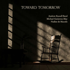 Andrew Russell Band, Michael Gutierrez-May, Nadine de Macedo - Toward Tomorrow